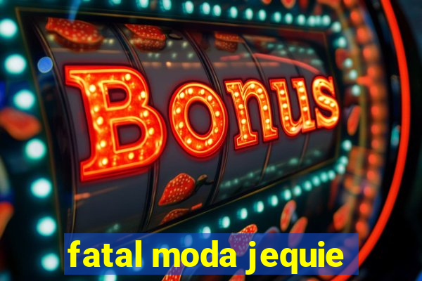 fatal moda jequie